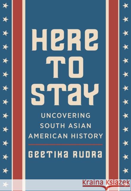 Here to Stay: Uncovering South Asian American History Geetika Rudra 9780813584034 Rutgers University Press - książka