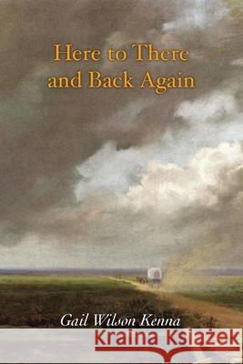 Here to There and Back Again Gail Wilson Kenna 9781734160222 Crosshill Creek Publications - książka