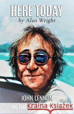 Here Today: John Lennon in the 21st Century Alan Wright 9781800944473 Michael Terence Publishing - książka