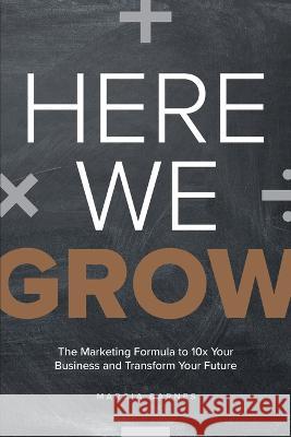 Here We Grow: The Marketing Formula to 10x Your Business and Transform Your Future Marcia Barnes 9781642252545 Advantage Media Group - książka