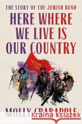Here Where We Live Is Our Country: The Story of the Jewish Bund Molly Crabapple 9781526628893 Bloomsbury Publishing PLC - książka