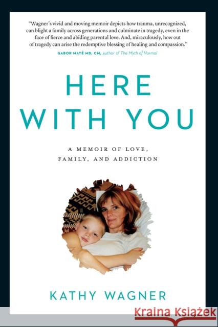 Here With You: A Memoir of Love, Family, and Addiction Kathy Wagner 9781771623667 Douglas & McIntyre - książka