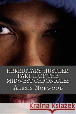 Hereditary Hustler: Part II of the Midwest Chronicles Alexis Cherie Norwood 9781511612609 Createspace - książka