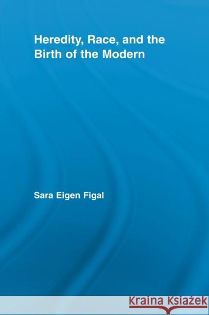 Heredity, Race, and the Birth of the Modern Sara Eigen Figal   9780415887809 Taylor and Francis - książka