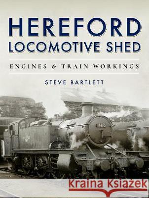 Hereford Locomotive Shed: Engines and Train Workings Steve Bartlett 9781473875555 Pen & Sword Books - książka