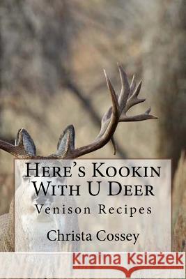 Here's Kookin With U Deer: Venison Recipes Cossey, Christa K. 9781505230253 Createspace - książka