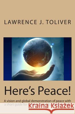 Here's Peace!: A vision and global demonstration of peace with a short guide for creating peaceful communities Toliver, Lawrence J. 9781500896775 Createspace - książka