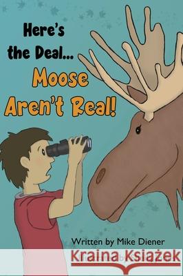 Here's the Deal Moose Aren't Real Mike Diener, Sheila Jones 9781735484044 Dienercontent - książka