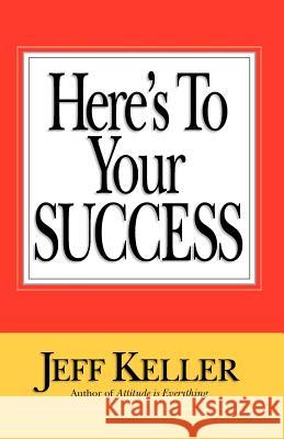 Here's To Your SUCCESS Keller, Jeff 9780979041020 Attitude Is Everything, Inc - książka