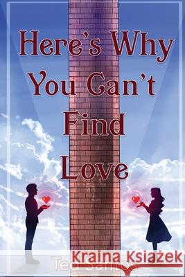 Here's Why You Can't Find Love Ted Santos 9781954819047 Briley & Baxter Publications - książka