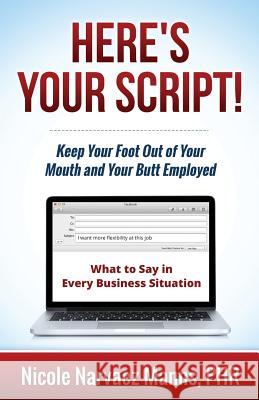 Here's Your Script!: Keep Your Foot Out of Your Mouth and Your Butt Employed Nicole Narvaez Manns C. Nathaniel Brown David B. Mitchell 9780996172240 Expected End Entertainment - książka