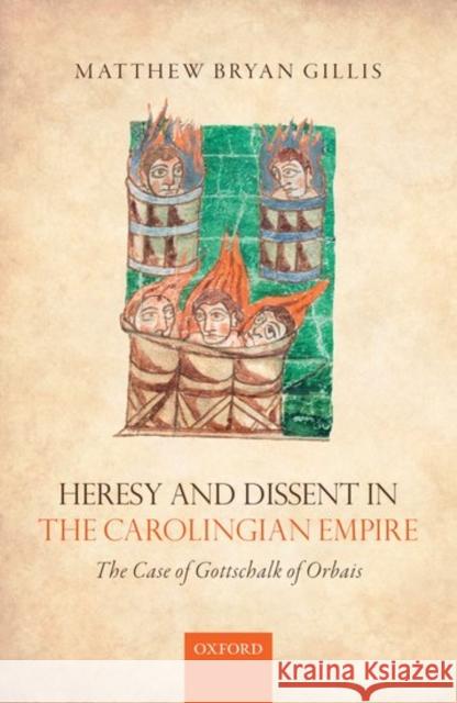 Heresy and Dissent in the Carolingian Empire: The Case of Gottschalk of Orbais Matthew Bryan Gillis 9780198797586 Oxford University Press, USA - książka