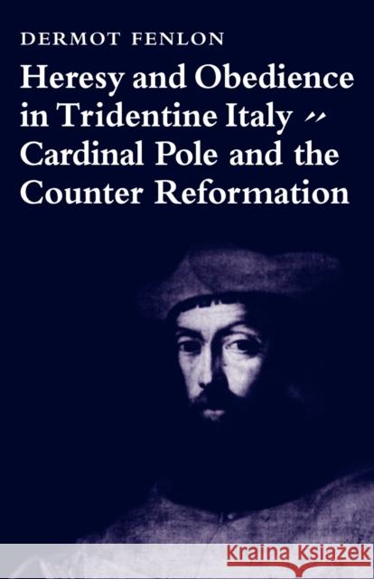 Heresy and Obedience in Tridentine Italy: Cardinal Pole and the Counter Reformation Fenlon, Dermot 9780521080408 Cambridge University Press - książka