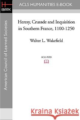 Heresy, Crusade and Inquisition in Southern France, 1100-1250 Walter L. Wakefield 9781597404907 ACLS History E-Book Project - książka