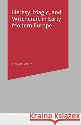 Heresy, Magic and Witchcraft in Early Modern Europe Gary K. Waite 9780333754337 Palgrave MacMillan - książka