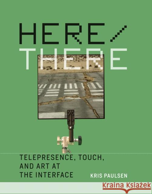 Here/There: Telepresence, Touch, and Art at the Interface Paulsen, Kris 9780262035729 MIT Press Ltd - książka