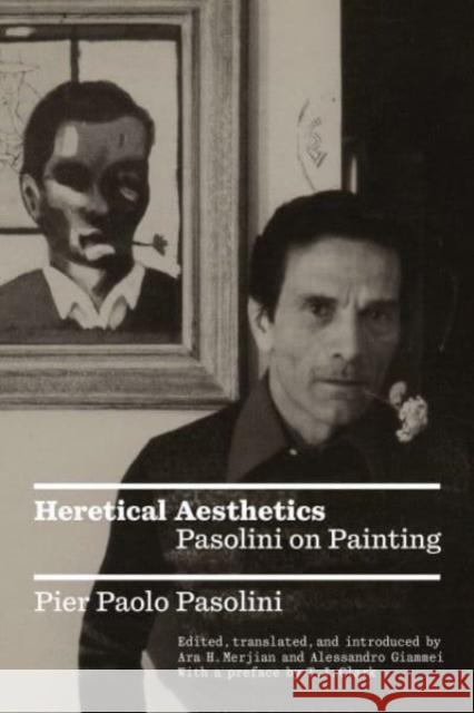 Heretical Aesthetics: Pasolini on Painting Alessandro Giammei Ara H. Merjian 9781804291283 Verso - książka