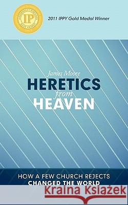 Heretics from Heaven: How a Few Church Rejects Changed the World Moore, James 9781449712280 WestBow Press - książka