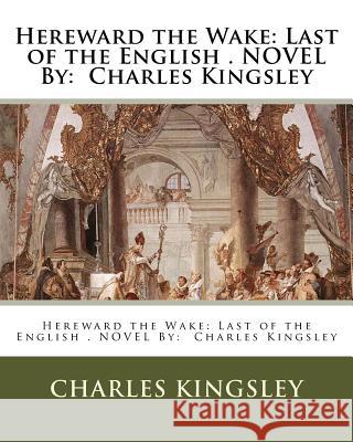Hereward the Wake: Last of the English . NOVEL By: Charles Kingsley Kingsley, Charles 9781537789156 Createspace Independent Publishing Platform - książka