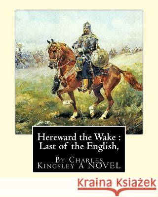 Hereward the Wake: Last of the English, By Charles Kingsley A NOVEL Kingsley, Charles 9781535454995 Createspace Independent Publishing Platform - książka