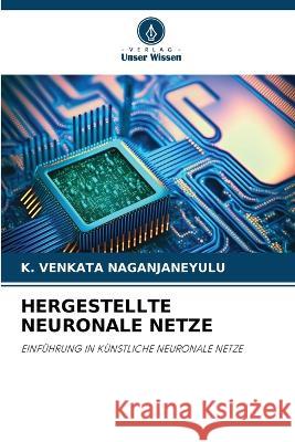 Hergestellte Neuronale Netze K Venkata Naganjaneyulu   9786206280873 Verlag Unser Wissen - książka