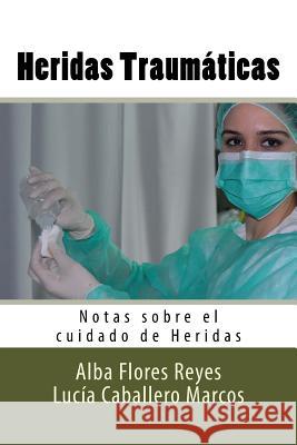 Heridas Traumaticas: Notas sobre el cuidado de Heridas Caballero Marcos, Lucia 9781539815884 Createspace Independent Publishing Platform - książka