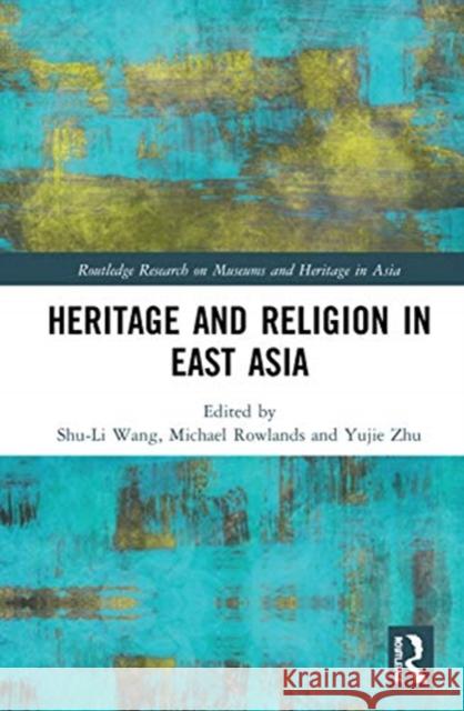 Heritage and Religion in East Asia Shu-Li Wang Michael Rowlands Yujie Zhu 9780367468125 Routledge - książka