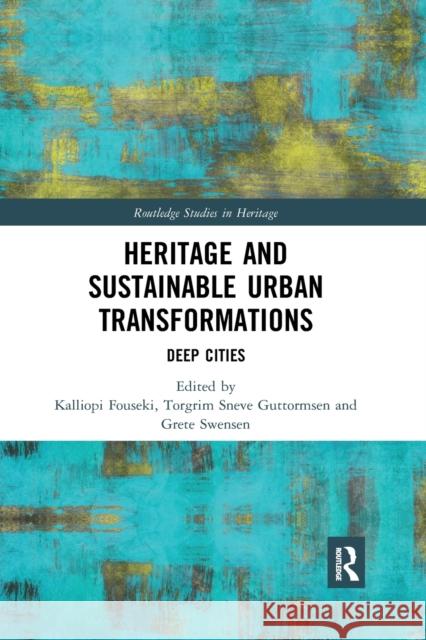 Heritage and Sustainable Urban Transformations: Deep Cities Kalliopi Fouseki Torgrim Guttormsen Grete Swensen 9780367784980 Routledge - książka