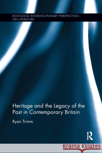 Heritage and the Legacy of the Past in Contemporary Britain Ryan Trimm 9780367885663 Routledge - książka