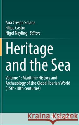 Heritage and the Sea: Volume 1: Maritime History and Archaeology of the Global Iberian World (15th-18th Centuries) Crespo Solana, Ana 9783030864590 Springer International Publishing - książka