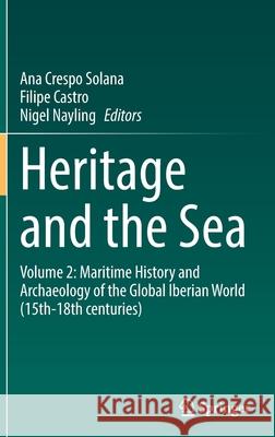 Heritage and the Sea: Volume 2: Maritime History and Archaeology of the Global Iberian World (15th-18th Centuries) Crespo Solana, Ana 9783030864637 Springer - książka
