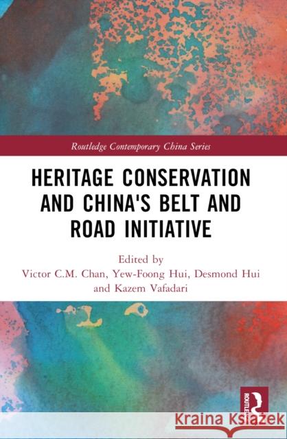 Heritage Conservation and China's Belt and Road Initiative Victor Chan Yew-Foong Hui Desmond Hui 9781032513737 Routledge - książka