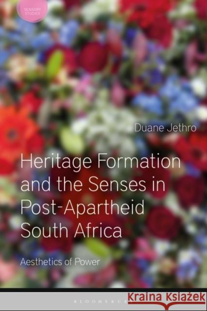 Heritage Formation and the Senses in Post-Apartheid South Africa: Aesthetics of Power Duane Jethro David Howes 9781350059771 Bloomsbury Academic - książka
