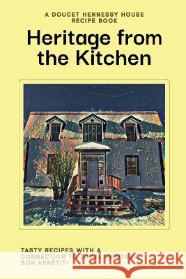 Heritage From The Kitchen: A Doucet Hennessy House Recipe Book Doucet Hennessy House Association 9781989621080 Hennessy Entertainment Company Ltd. - książka