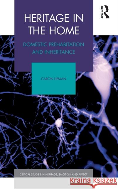 Heritage in the Home: Domestic Prehabitation and Inheritance Caron Lipman 9781138616080 Routledge - książka