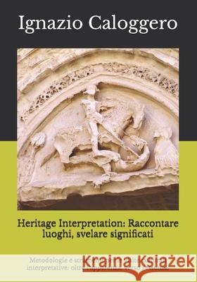 Heritage Interpretation: Raccontare luoghi, svelare significati: Metodologie e strumenti per le visite culturali interpretative: oltre l'apparenza, ve Ignazio Caloggero 9788832060522 Centro Studi Helios - książka