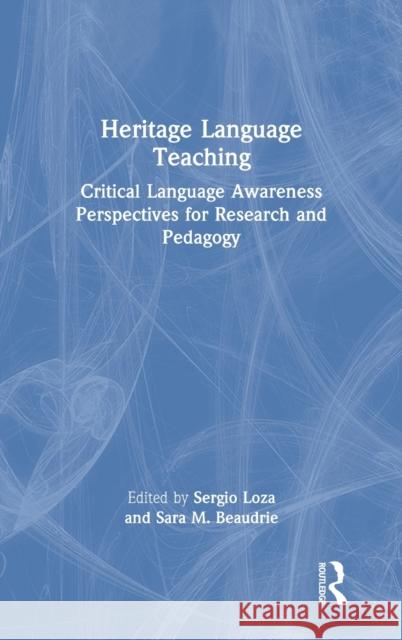Heritage Language Teaching: Critical Language Awareness Perspectives for Research and Pedagogy Sara Beaudrie Sergio Loza 9780367708429 Routledge - książka