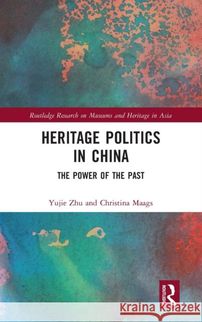 Heritage Politics in China: The Power of the Past Yujie Zhu Christina Maags 9781138332706 Routledge - książka