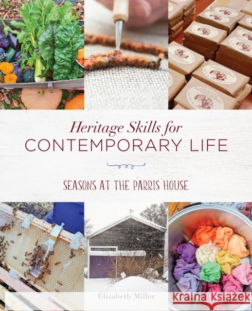 Heritage Skills for Contemporary Life: Seasons at the Parris House Miller, Elizabeth 9781608936793 Down East Books - książka
