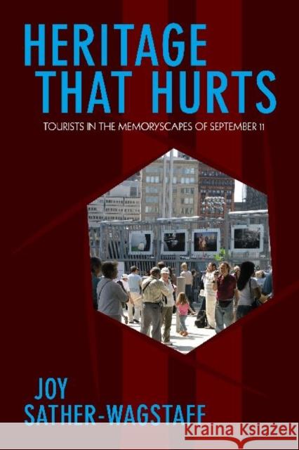Heritage That Hurts: Tourists in the Memoryscapes of September 11 Sather-Wagstaff, Joy 9781598745436 Left Coast Press - książka