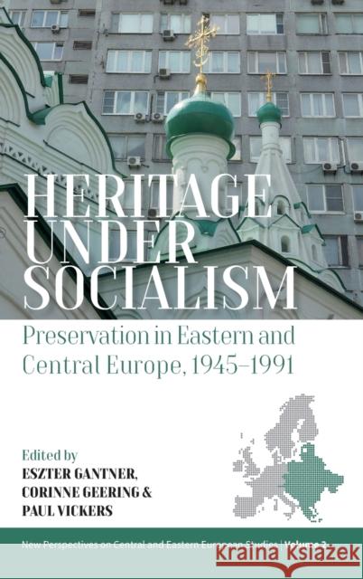 Heritage Under Socialism: Preservation in Eastern and Central Europe, 1945-1991 Eszter Gantner Corinne Geering Paul Vickers 9781800732278 Berghahn Books - książka