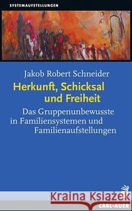 Herkunft, Schicksal und Freiheit : Das Gruppenunbewusste in Familiensystemen und Familienaufstellungen Schneider, Jakob R. 9783849700997 Carl-Auer - książka