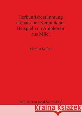 Herkunftsbestimmung archaischer Keramik am Beispiel von Amphoren aus Milet Seifert, Martina 9781841713618 British Archaeological Reports - książka