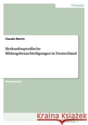 Herkunftsspezifische Bildungsbenachteiligungen in Deutschland Claudia Martin 9783638754545 Grin Verlag - książka
