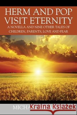 Herm and Pop Visit Eternity: A Novella and Nine Other Tales of Children, Parents, Love and Fear Michael Milardo 9781977251831 Outskirts Press - książka