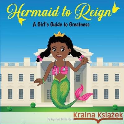 Hermaid to Reign: A Girl's Guide to Greatness Ayanna Mills Ambrose, Ayanna Gallow 9781734770971 Thanx a Mills, LLC - książka