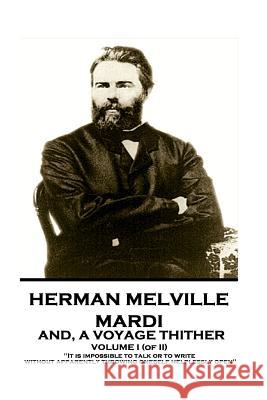 Herman Melville - Mardi, and a Voyage Thither. Volume I (of II): It Is Impossible to Talk or to Write Without Apparently Throwing Oneself Helplessly O Herman Melville 9781787378612 Horse's Mouth - książka