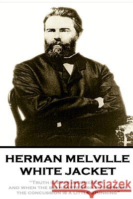 Herman Melville - White Jacket: Truth Is Ever Incoherent, and When the Big Hearts Strike Together, the Concussion Is a Little Stunning Herman Melville 9781787378674 Horse's Mouth - książka