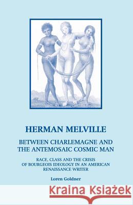 Herman Melville: Between Charlemagne and the Antemosaic Cosmic Man - Race, Class and the Crisis of Bourgeois Ideology in an American Re Goldner, Loren 9780970030825 Queequeg Publications - książka