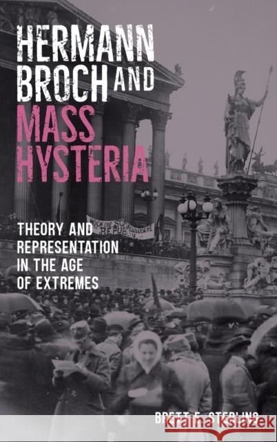 Hermann Broch and Mass Hysteria: Theory and Representation in the Age of Extremes Brett E. Sterling 9781640140042 Camden House (NY) - książka